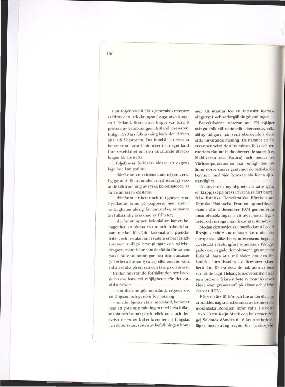 Det innebär att esterna kornmer att vara i minoritet i sitt eget land före sekelskiftet om den nuvarande utvecklingen rar fortsätta.