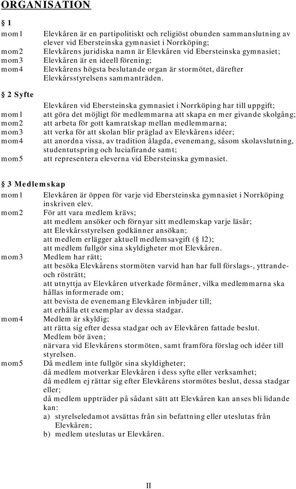 Elevkåren vid Ebersteinska gymnasiet i Norrköping har till uppgift; att göra det möjligt för medlemmarna att skapa en mer givande skolgång; att arbeta för gott kamratskap mellan medlemmarna; att