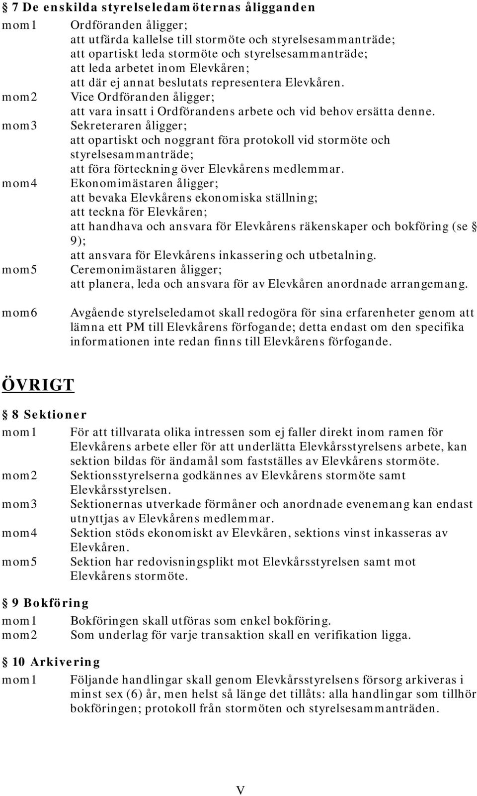 mom3 Sekreteraren åligger; att opartiskt och noggrant föra protokoll vid stormöte och styrelsesammanträde; att föra förteckning över Elevkårens medlemmar.