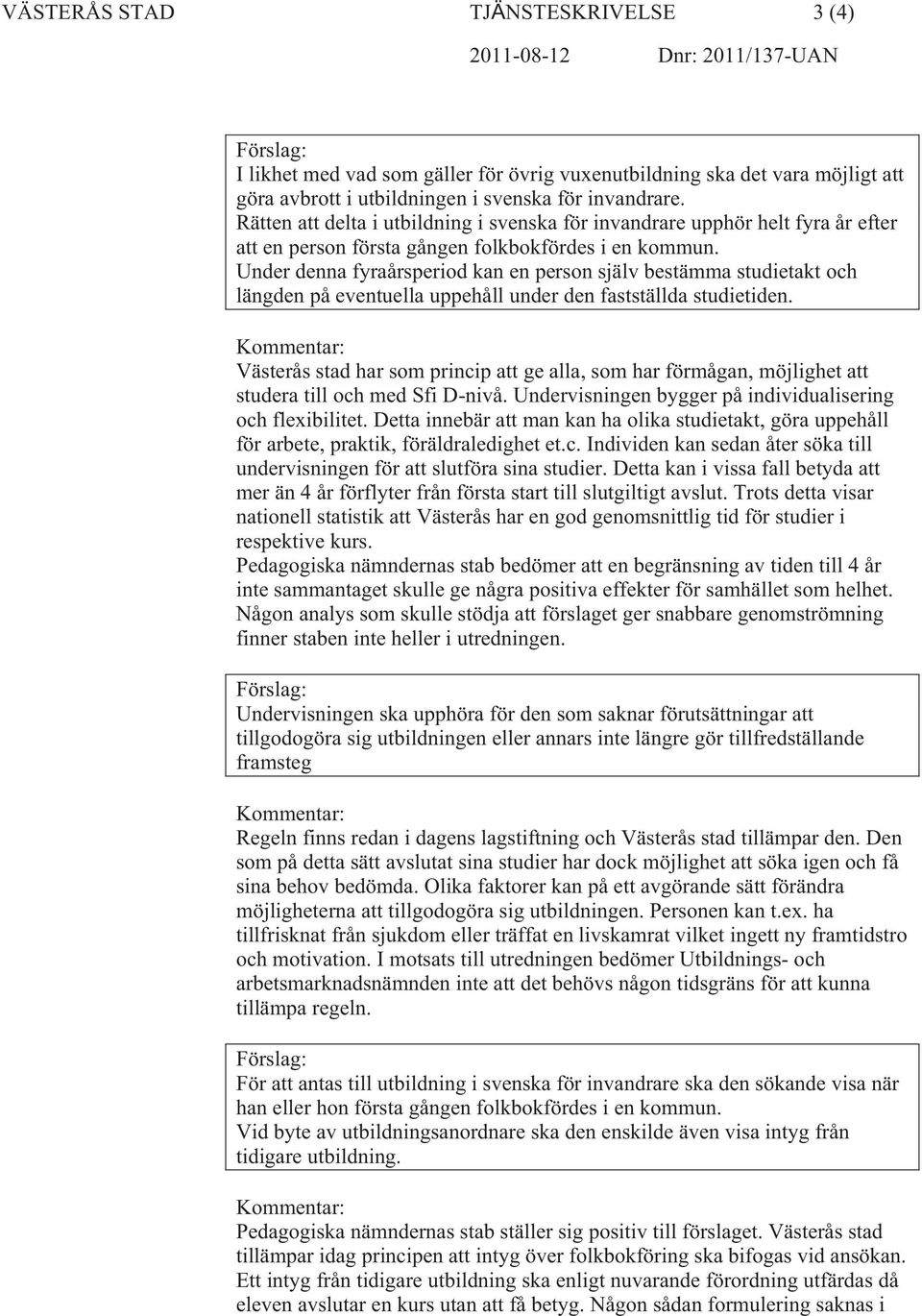Under denna fyraårsperiod kan en person själv bestämma studietakt och längden på eventuella uppehåll under den fastställda studietiden.