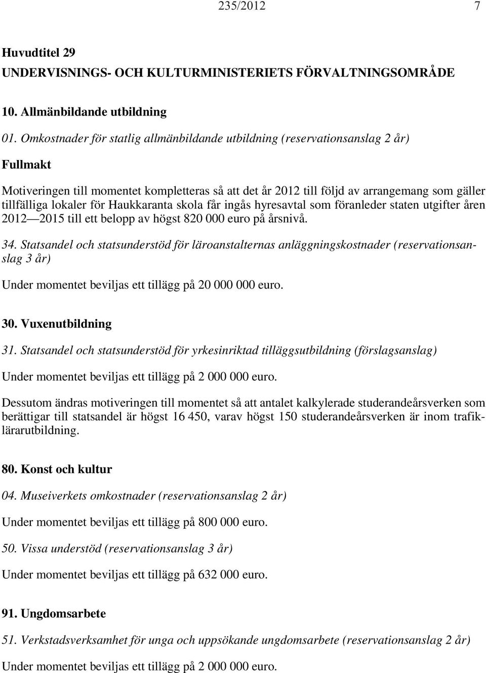 lokaler för Haukkaranta skola får ingås hyresavtal som föranleder staten utgifter åren 2012 2015 till ett belopp av högst 820 000 euro på årsnivå. 34.