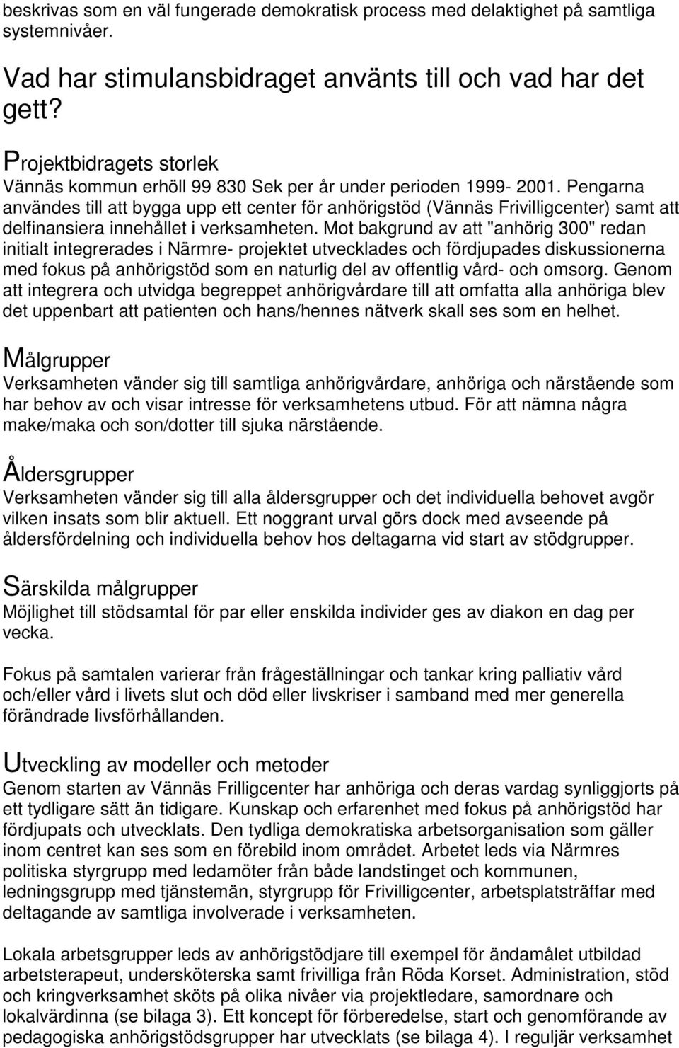 Pengarna användes till att bygga upp ett center för anhörigstöd (Vännäs Frivilligcenter) samt att delfinansiera innehållet i verksamheten.