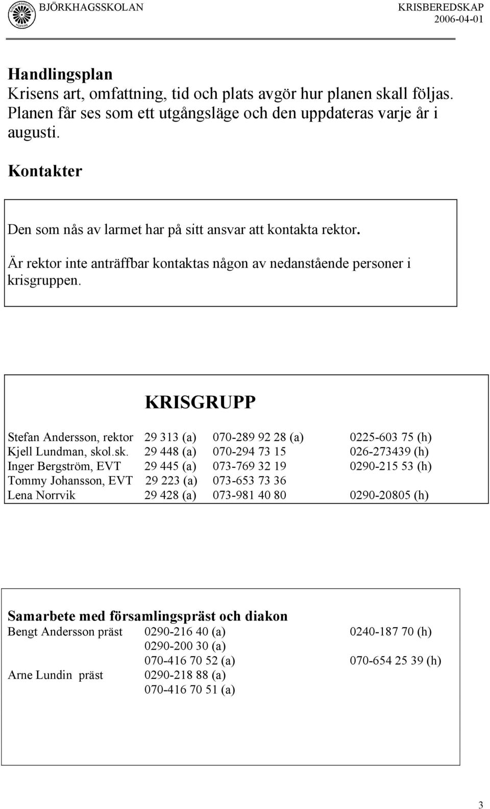 KRISGRUPP Stefan Andersson, rektor 29 313 (a) 070-289 92 28 (a) 0225-603 75 (h) Kjell Lundman, sko