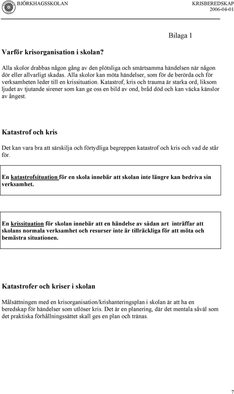 Katastrof, kris och trauma är starka ord, liksom ljudet av tjutande sirener som kan ge oss en bild av ond, bråd död och kan väcka känslor av ångest.