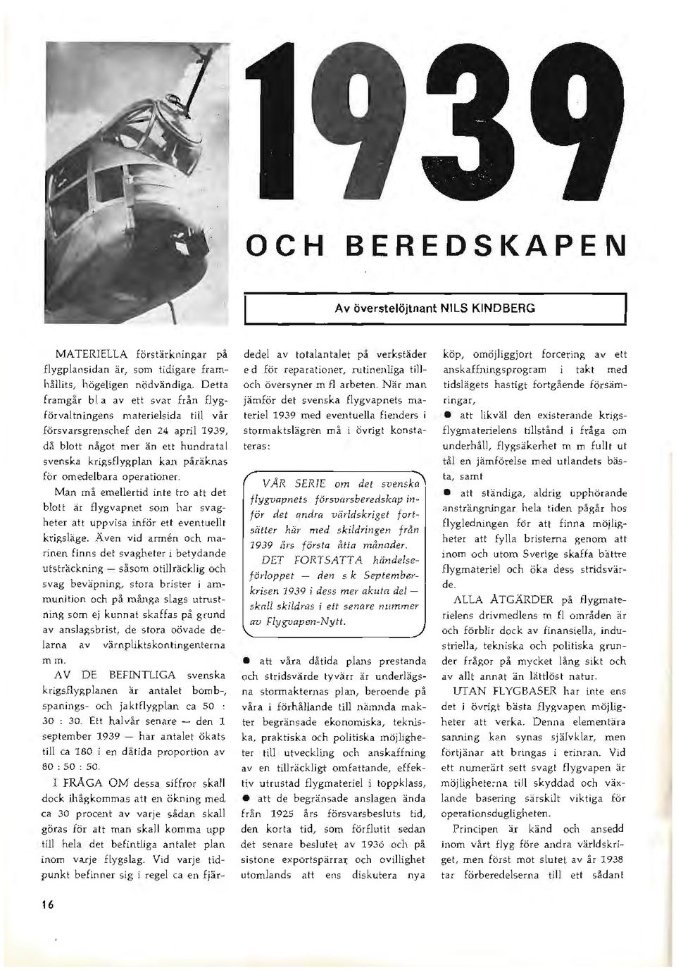 Man må emellertid inte tro att det blott är flygvapnet som har svagheter att uppvisa inför ett eventuellt krigsläge.