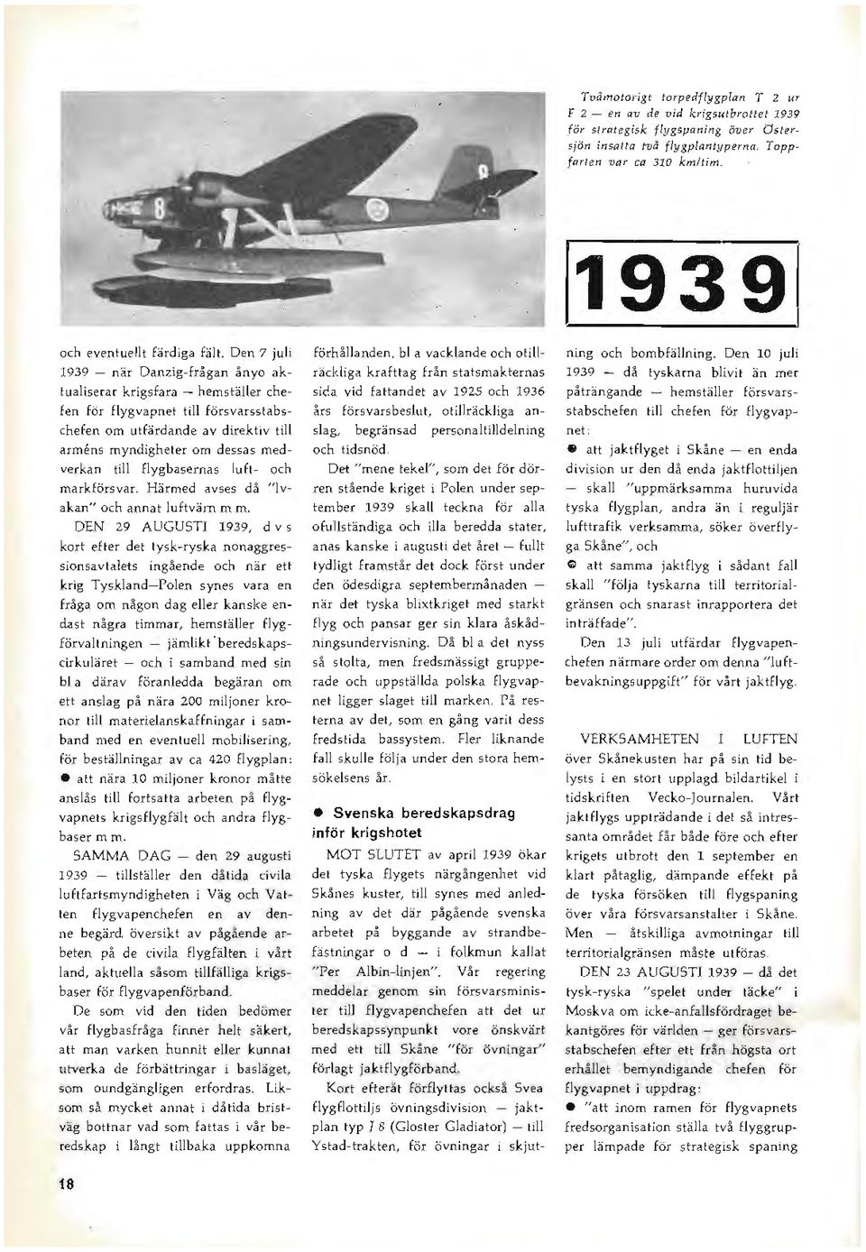 Den 7 juli 1939 - när Danzig-frågan ånyo aktualiserar krigsfara - hemställer chefen för flygvapnet till försvarsstabschefen om utfärdande av direktiv till armens myndigheter om dessas medverkan till