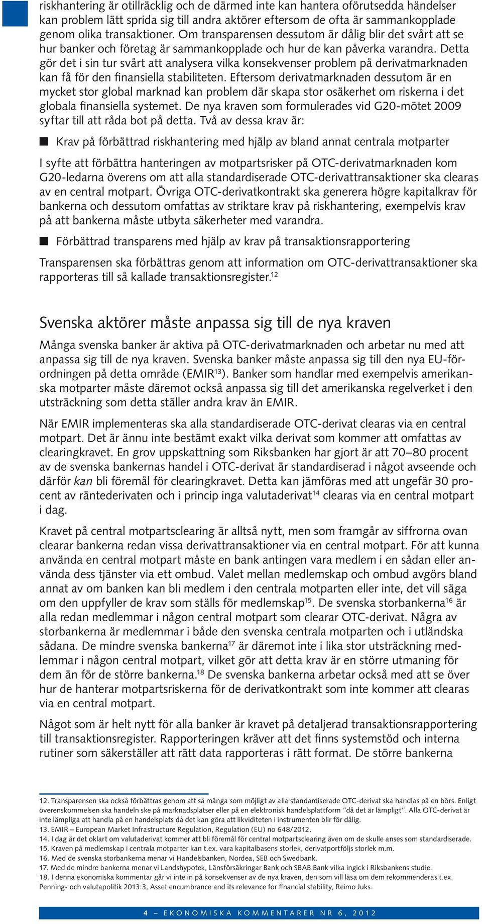 Detta gör det i sin tur svårt att analysera vilka konsekvenser problem på derivatmarknaden kan få för den finansiella stabiliteten.