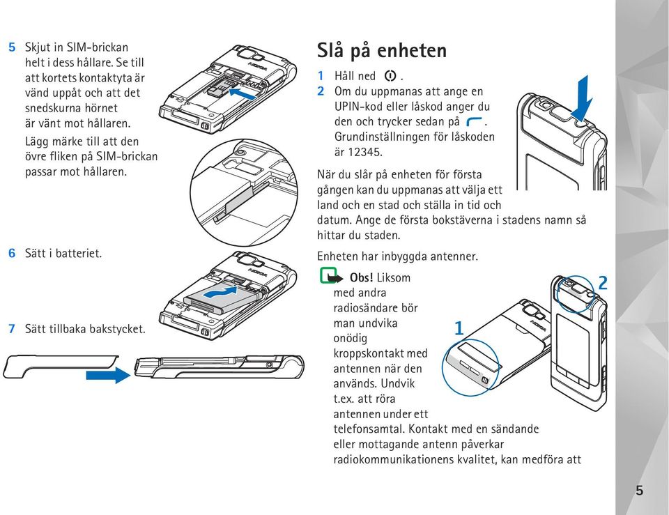 2 Om du uppmanas att ange en UPIN-kod eller låskod anger du den och trycker sedan på. Grundinställningen för låskoden är 12345.