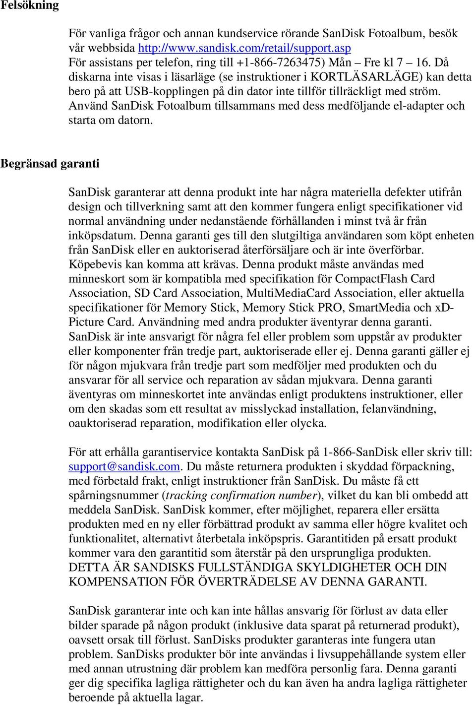 Då diskarna inte visas i läsarläge (se instruktioner i KORTLÄSARLÄGE) kan detta bero på att USB-kopplingen på din dator inte tillför tillräckligt med ström.