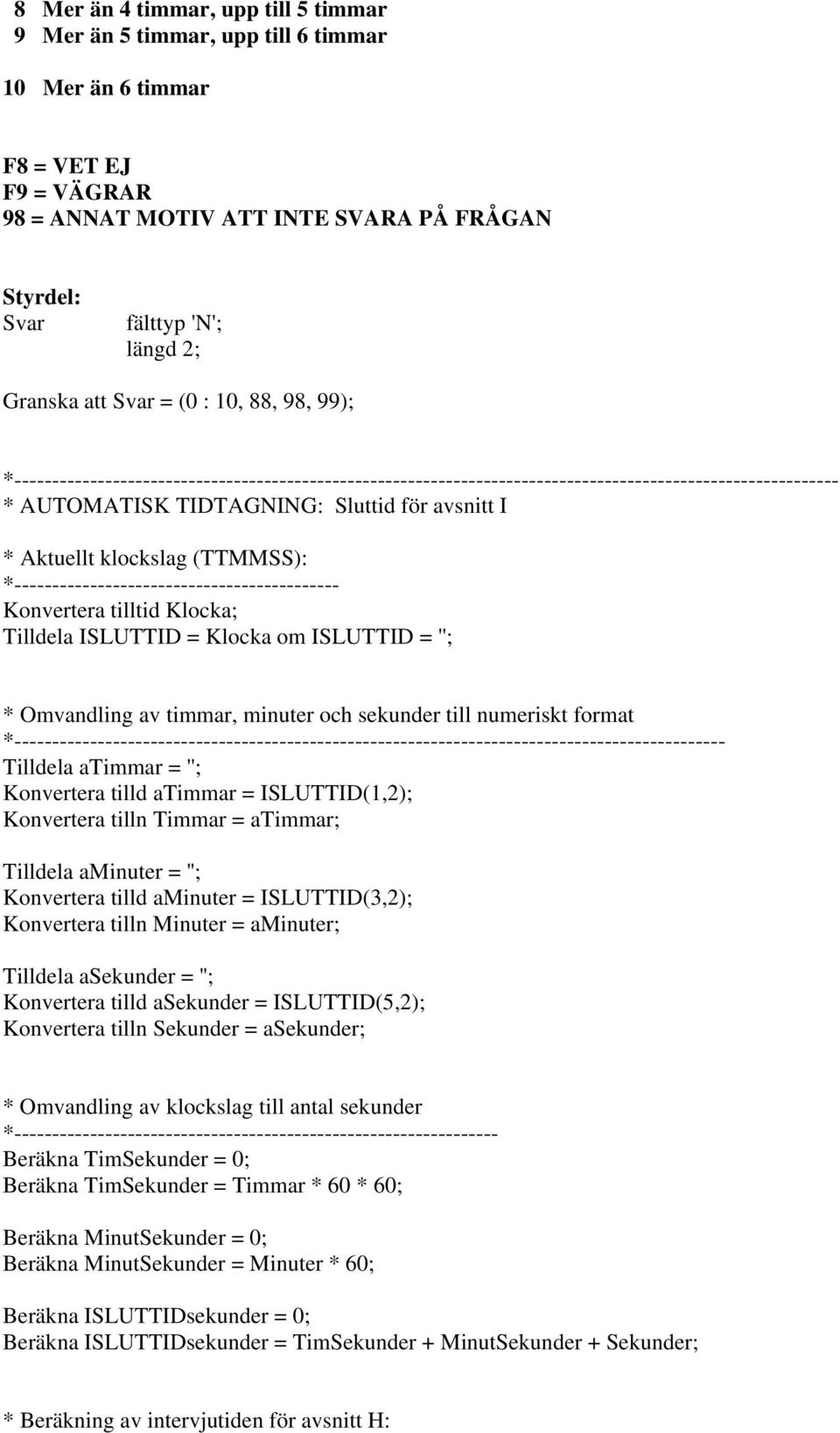 numeriskt format *---------------------------------------------------------------------------------------------- Tilldela atimmar = ''; Konvertera tilld atimmar = ISLUTTID(1,2); Konvertera tilln