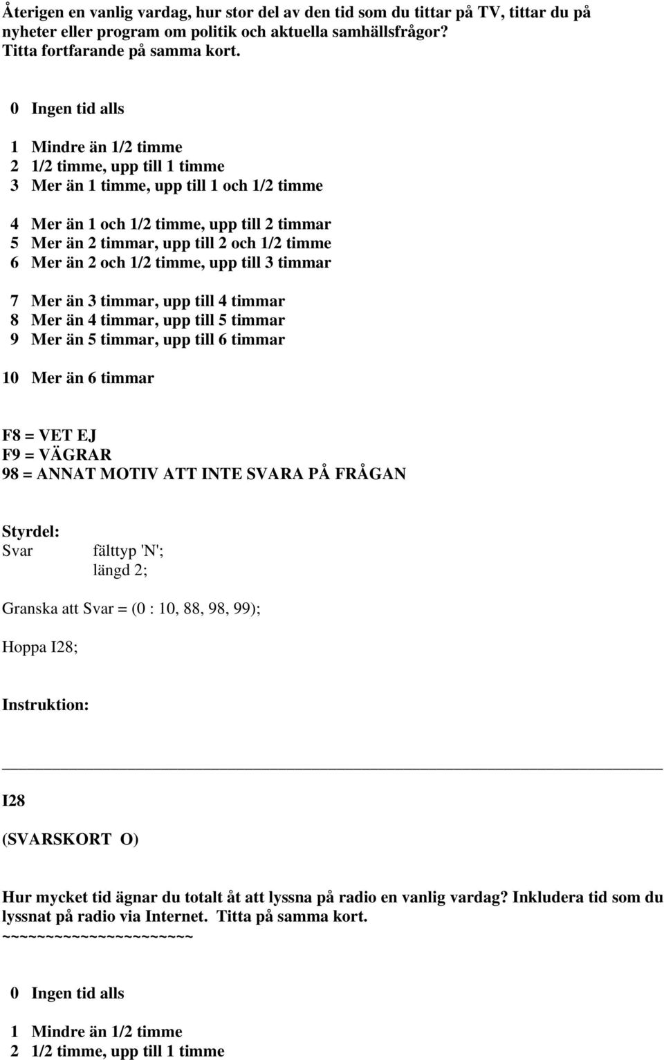 Granska att = (0 : 10, 88, 98, 99); Hoppa I28; I28 (SVARSKORT O) Hur mycket tid ägnar du totalt åt att