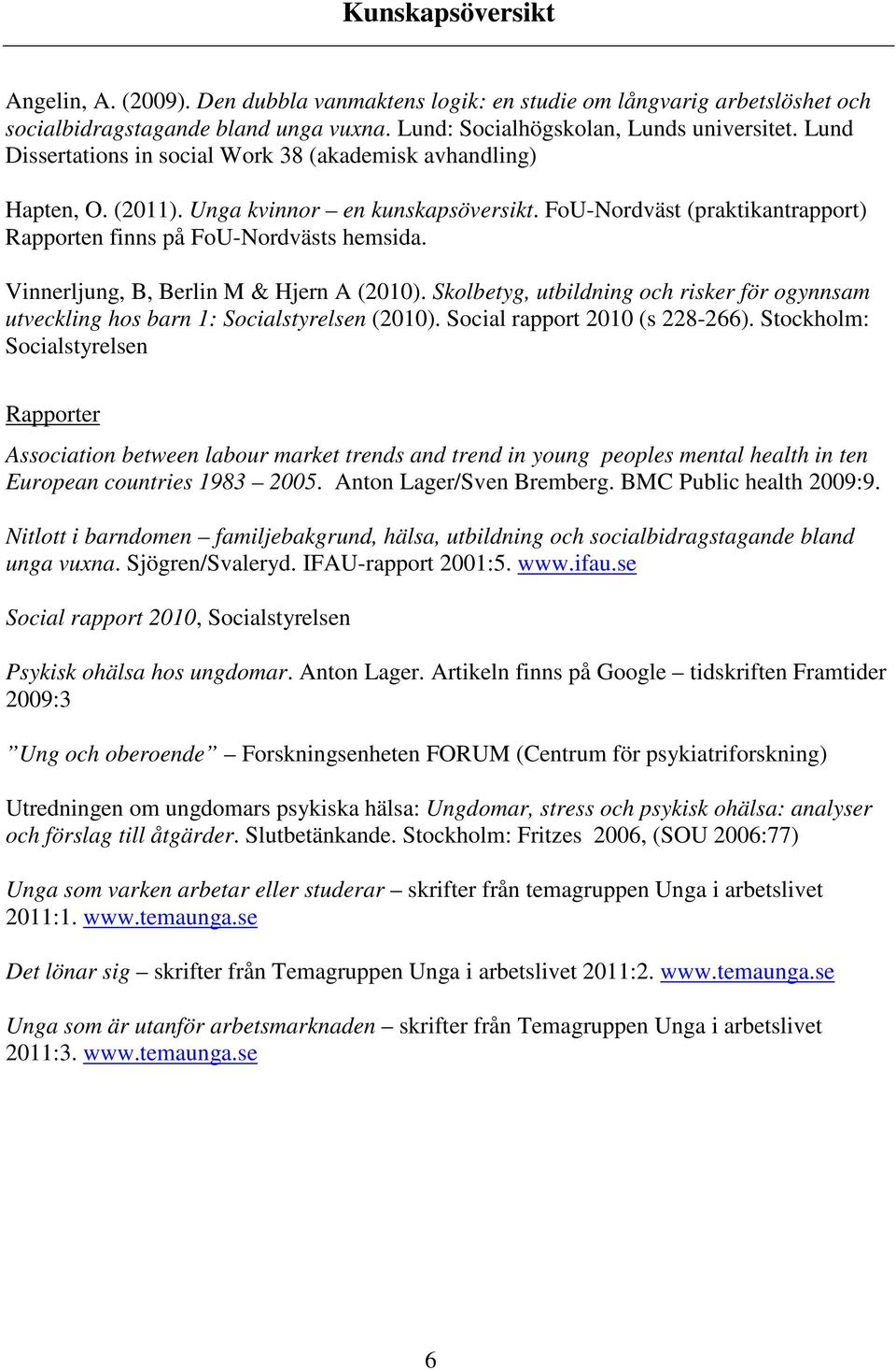 Vinnerljung, B, Berlin M & Hjern A (2010). Skolbetyg, utbildning och risker för ogynnsam utveckling hos barn 1: Socialstyrelsen (2010). Social rapport 2010 (s 228-266).