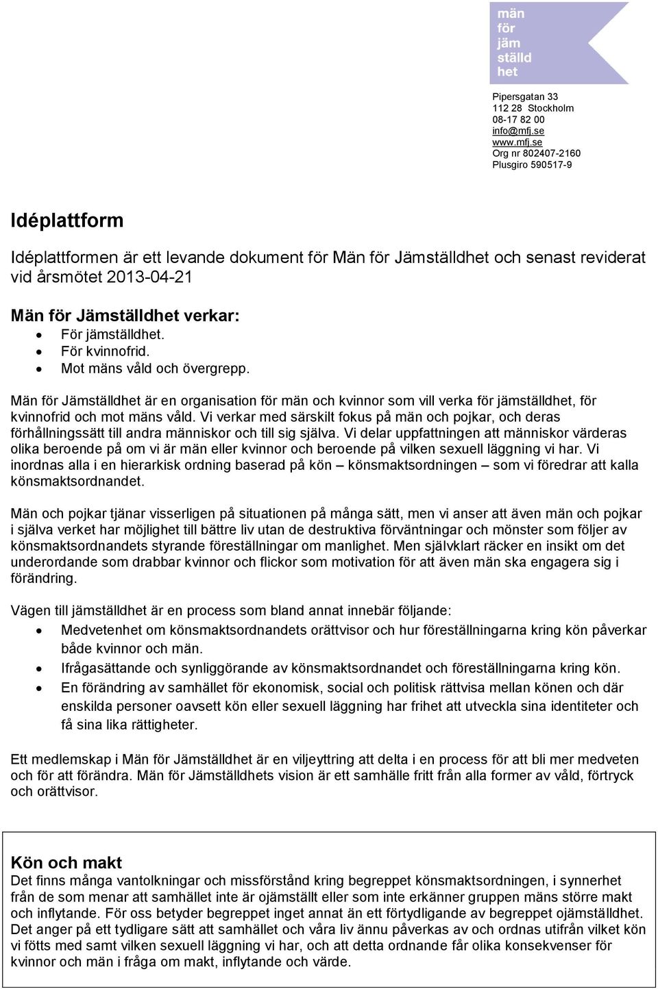 se Org nr 802407-2160 Plusgiro 590517-9 Idéplattform Idéplattformen är ett levande dokument för Män för Jämställdhet och senast reviderat vid årsmötet 2013-04-21 Män för Jämställdhet verkar: För