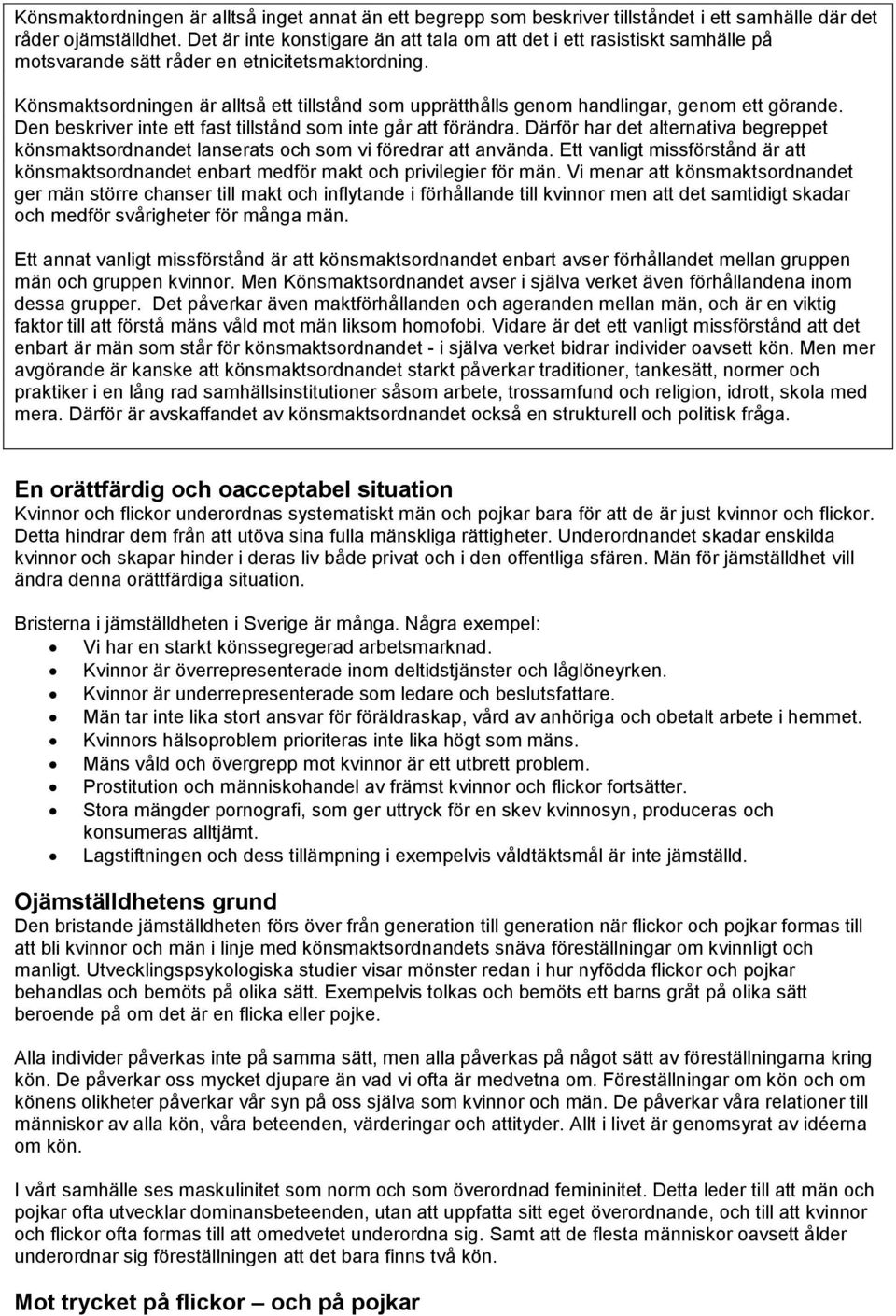 Könsmaktsordningen är alltså ett tillstånd som upprätthålls genom handlingar, genom ett görande. Den beskriver inte ett fast tillstånd som inte går att förändra.