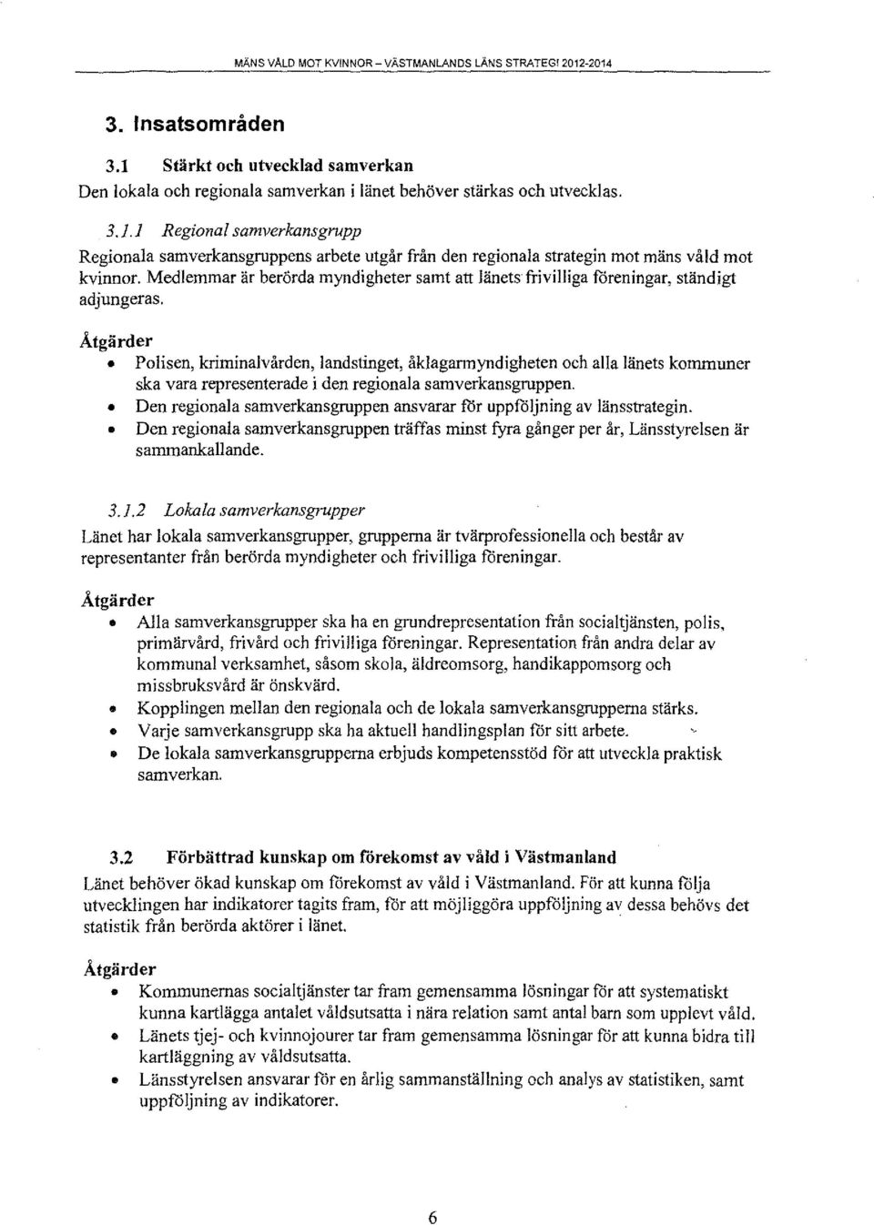 Polisen, kriminalvården, landstinget, åklagarmyndigheten och alla länets kommuner ska vara representerade i den regionala samverkansgruppen.