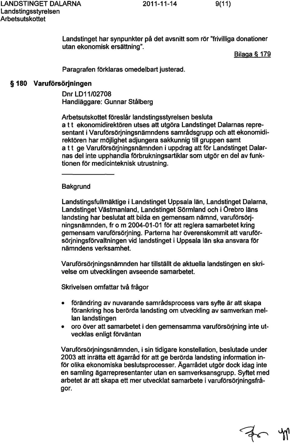 Dnr LD11/02708 Handläggare: Gunnar Stålberg Arbetsutskttet föreslår landstingsstyrelsen besluta a t t eknmidirektören utses att utgöra Landstinget Dalarnas representant i Varuförsörjningsnämndens