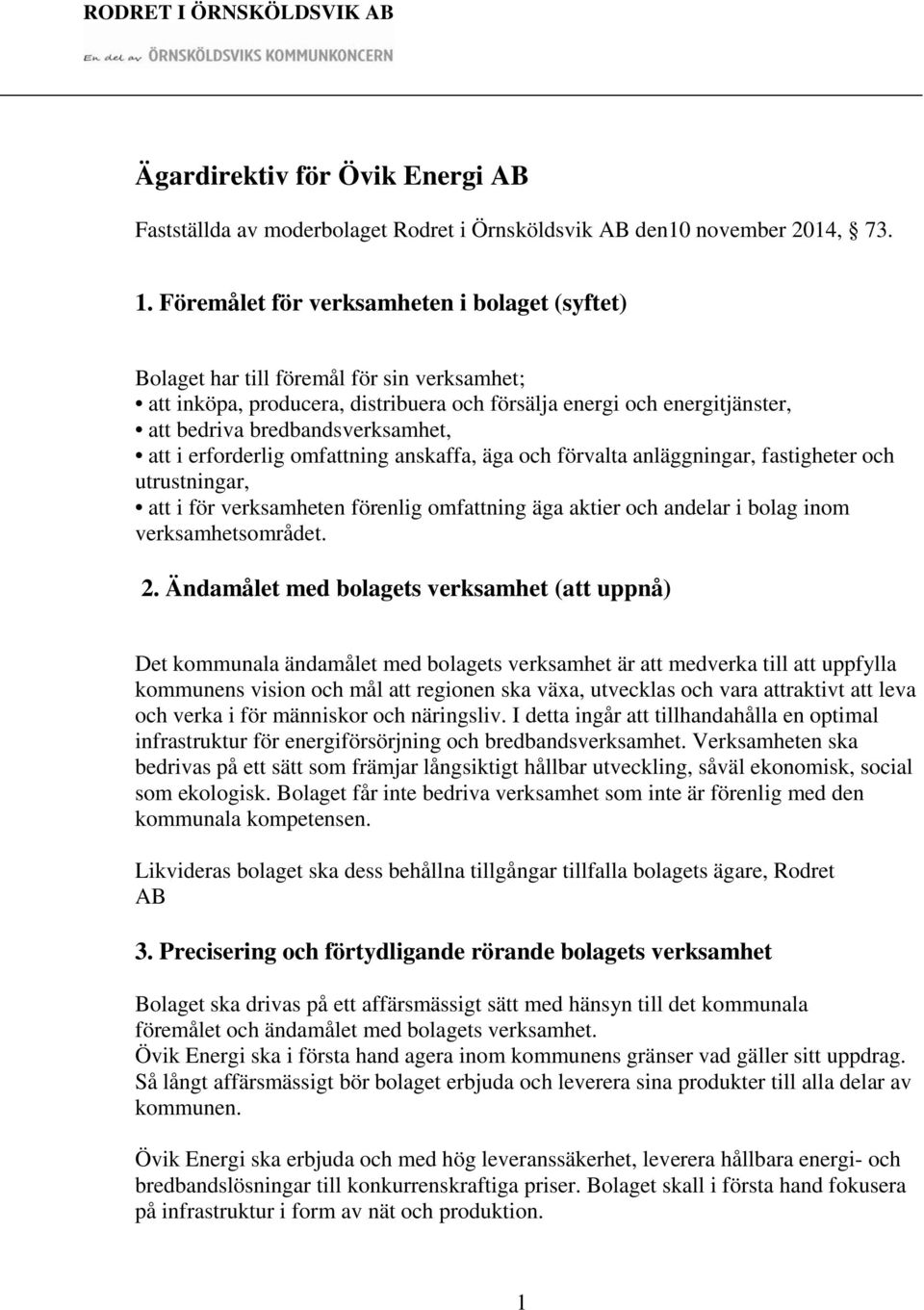 att i erforderlig omfattning anskaffa, äga och förvalta anläggningar, fastigheter och utrustningar, att i för verksamheten förenlig omfattning äga aktier och andelar i bolag inom verksamhetsområdet.