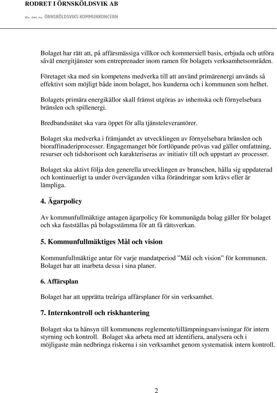 Bolagets primära energikällor skall främst utgöras av inhemska och förnyelsebara bränslen och spillenergi. Bredbandsnätet ska vara öppet för alla tjänsteleverantörer.