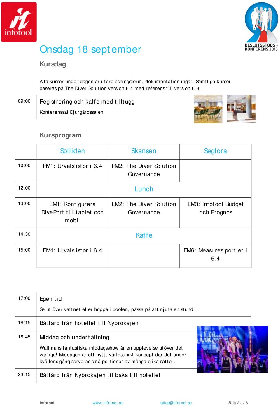 4 FM2: The Diver Solution Governance 12:00 Lunch 13:00 EM1: Konfigurera DivePort till tablet och mobil EM2: The Diver Solution Governance EM3: Infotool Budget och Prognos 14.