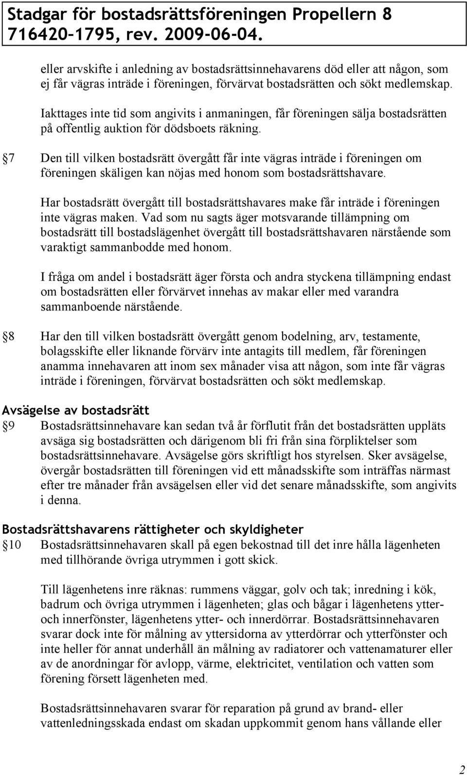 7 Den till vilken bostadsrätt övergått får inte vägras inträde i föreningen om föreningen skäligen kan nöjas med honom som bostadsrättshavare.
