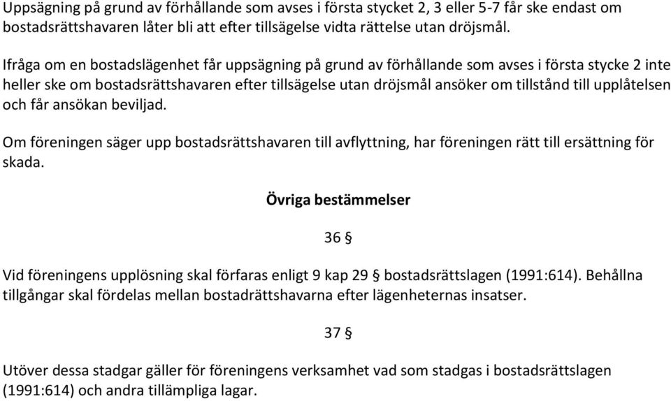 upplåtelsen och får ansökan beviljad. Om föreningen säger upp bostadsrättshavaren till avflyttning, har föreningen rätt till ersättning för skada.