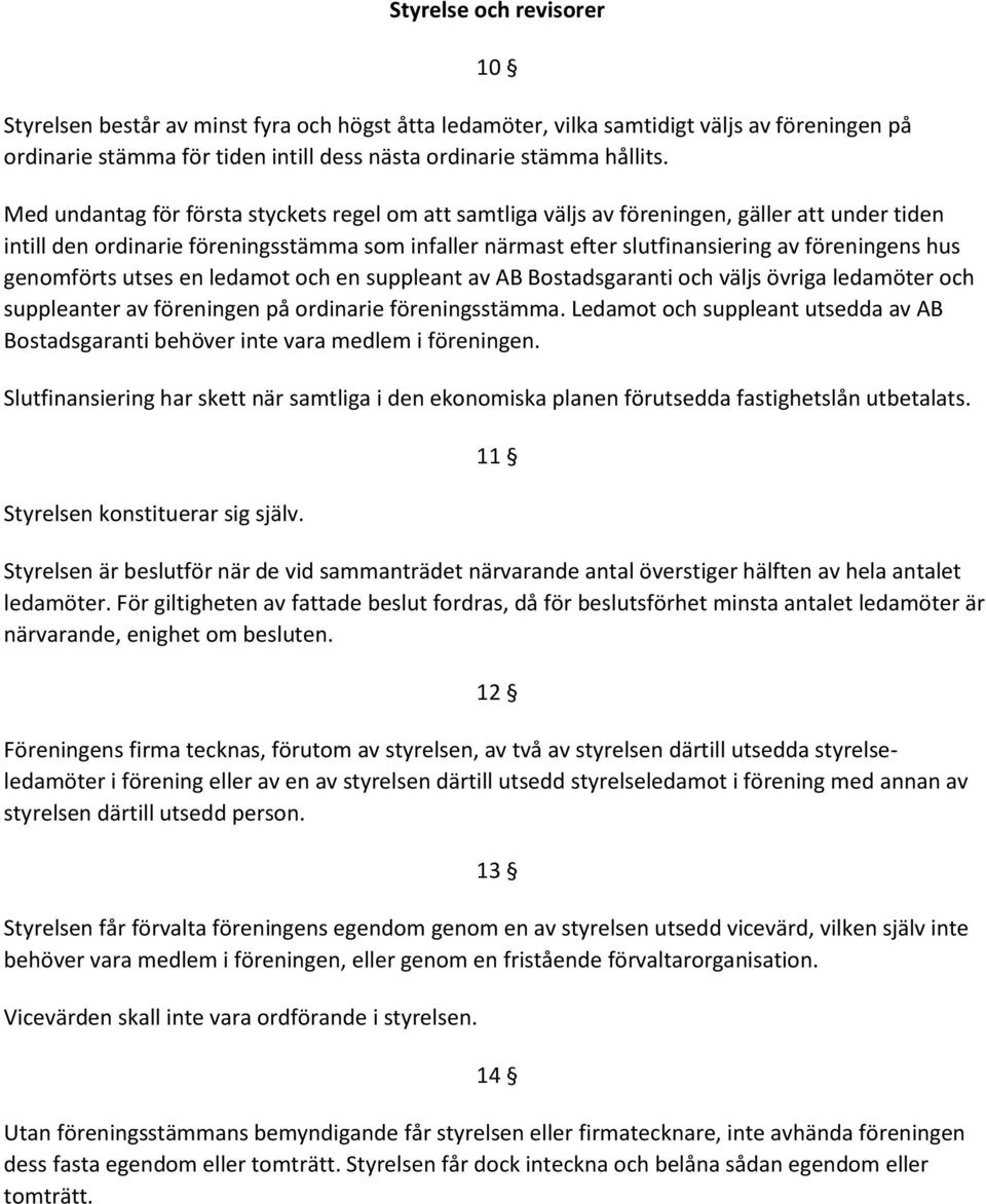 hus genomförts utses en ledamot och en suppleant av AB Bostadsgaranti och väljs övriga ledamöter och suppleanter av föreningen på ordinarie föreningsstämma.