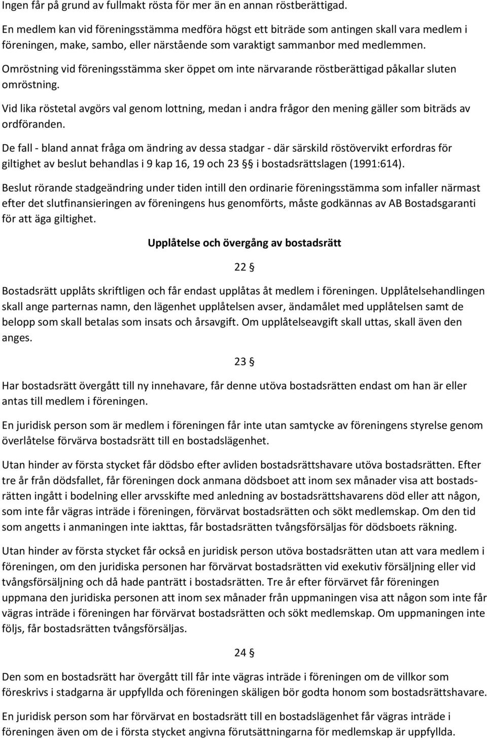 Omröstning vid föreningsstämma sker öppet om inte närvarande röstberättigad påkallar sluten omröstning.