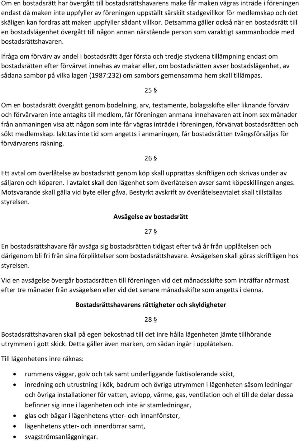 Detsamma gäller också när en bostadsrätt till en bostadslägenhet övergått till någon annan närstående person som varaktigt sammanbodde med bostadsrättshavaren.