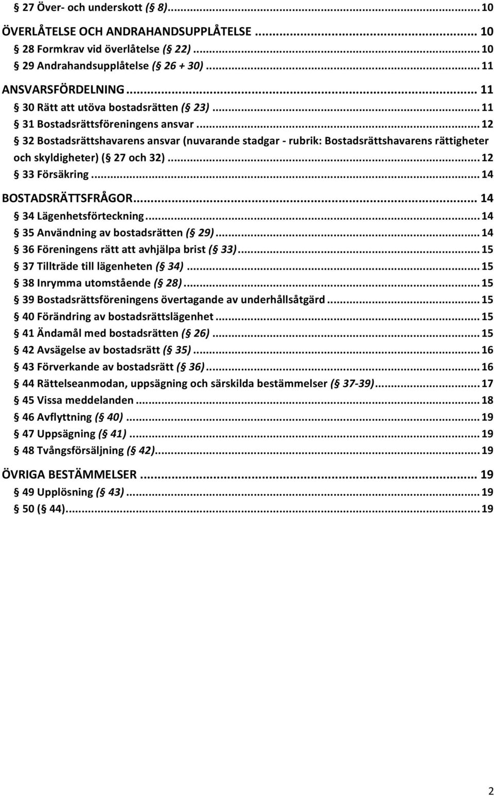 ..#12 #32#Bostadsrättshavarens#ansvar#(nuvarande#stadgar#S#rubrik:#Bostadsrättshavarens#rättigheter# och#skyldigheter)#( #27#och#32)#...#12 #33#Försäkring#...#14 BOSTADSRÄTTSFRÅGOR#.