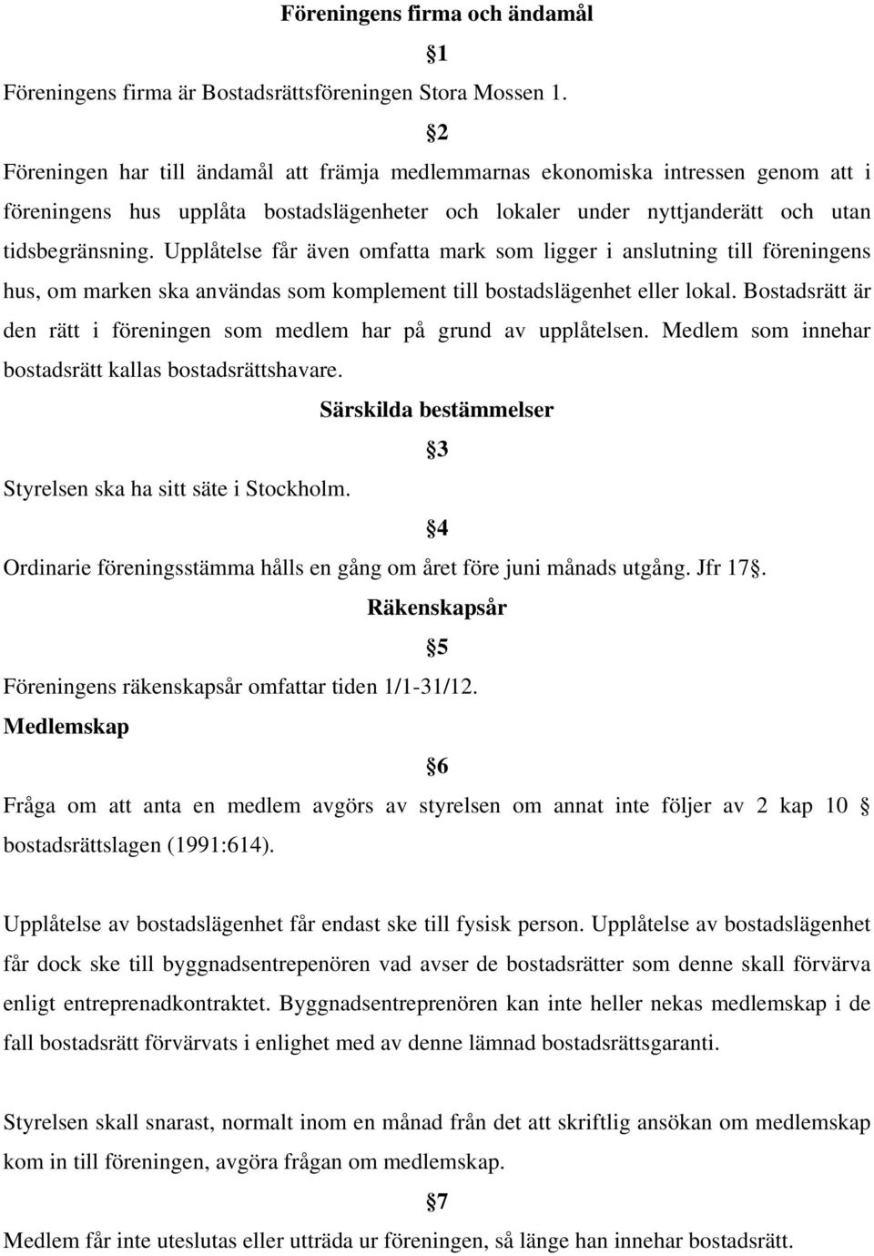 Upplåtelse får även omfatta mark som ligger i anslutning till föreningens hus, om marken ska användas som komplement till bostadslägenhet eller lokal.