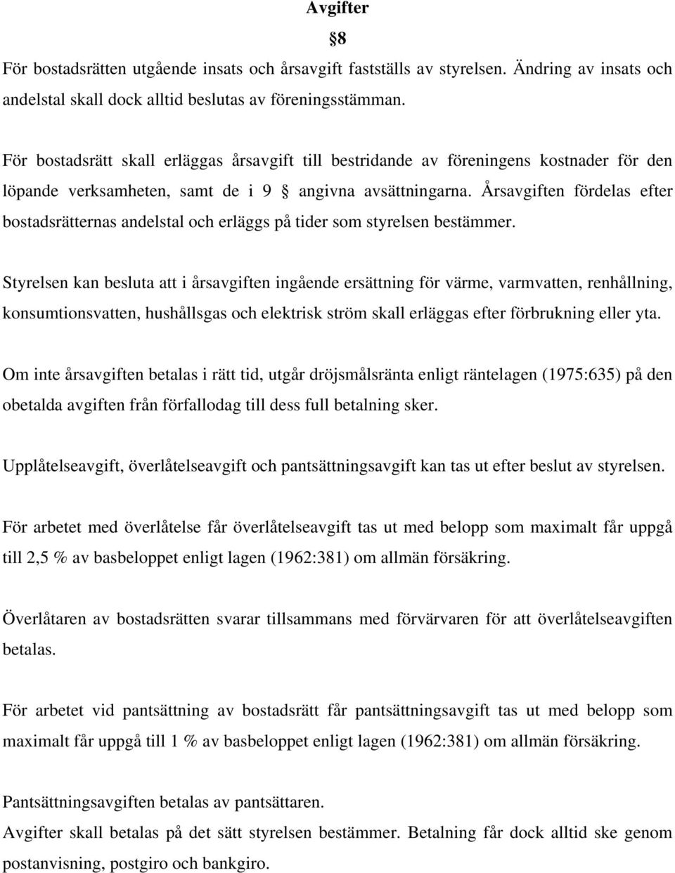 Årsavgiften fördelas efter bostadsrätternas andelstal och erläggs på tider som styrelsen bestämmer.