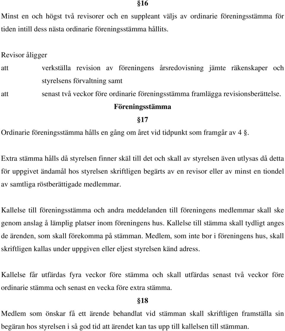 revisionsberättelse. Föreningsstämma 17 Ordinarie föreningsstämma hålls en gång om året vid tidpunkt som framgår av 4.