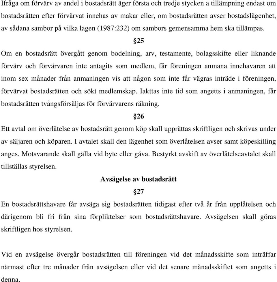 25 Om en bostadsrätt övergått genom bodelning, arv, testamente, bolagsskifte eller liknande förvärv och förvärvaren inte antagits som medlem, får föreningen anmana innehavaren att inom sex månader