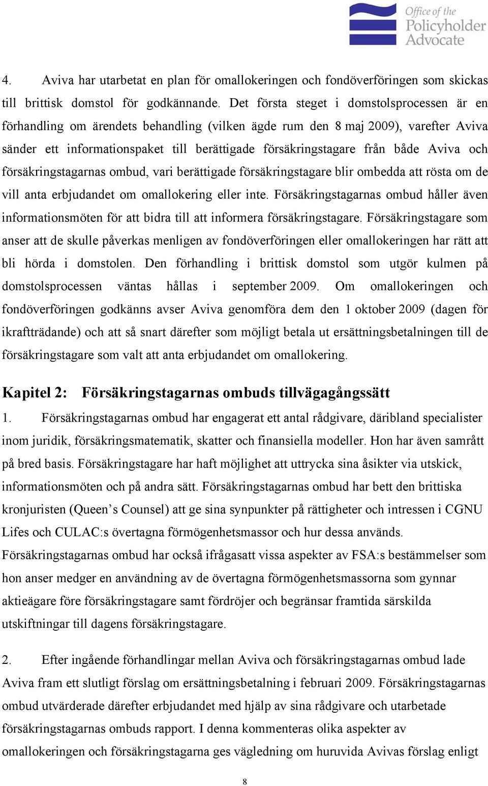 både Aviva och försäkringstagarnas ombud, vari berättigade försäkringstagare blir ombedda att rösta om de vill anta erbjudandet om omallokering eller inte.