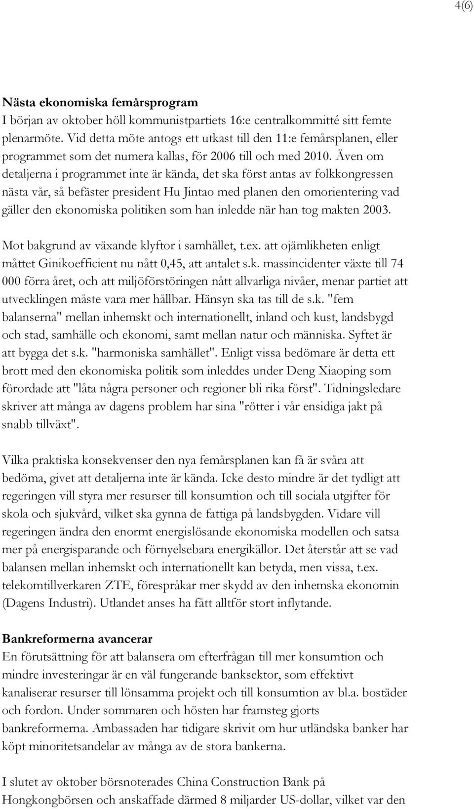 Även om detaljerna i programmet inte är kända, det ska först antas av folkkongressen nästa vår, så befäster president Hu Jintao med planen den omorientering vad gäller den ekonomiska politiken som