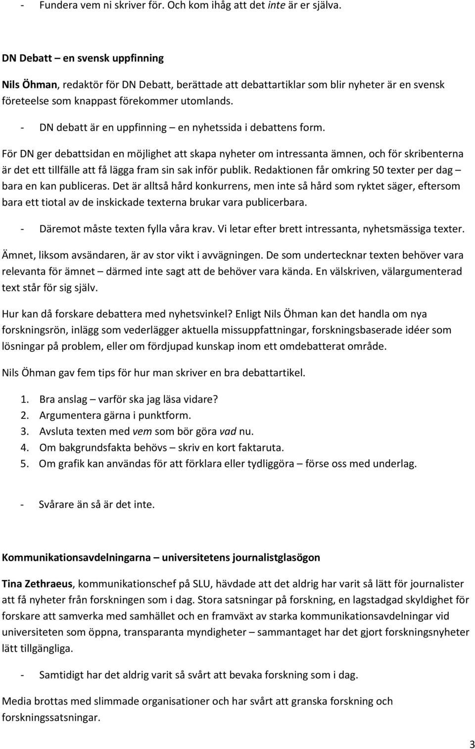 - DN debatt är en uppfinning en nyhetssida i debattens form.