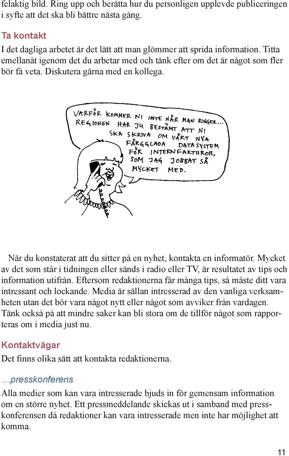 Diskutera gärna med en kollega. När du konstaterat att du sitter på en nyhet, kontakta en informatör.