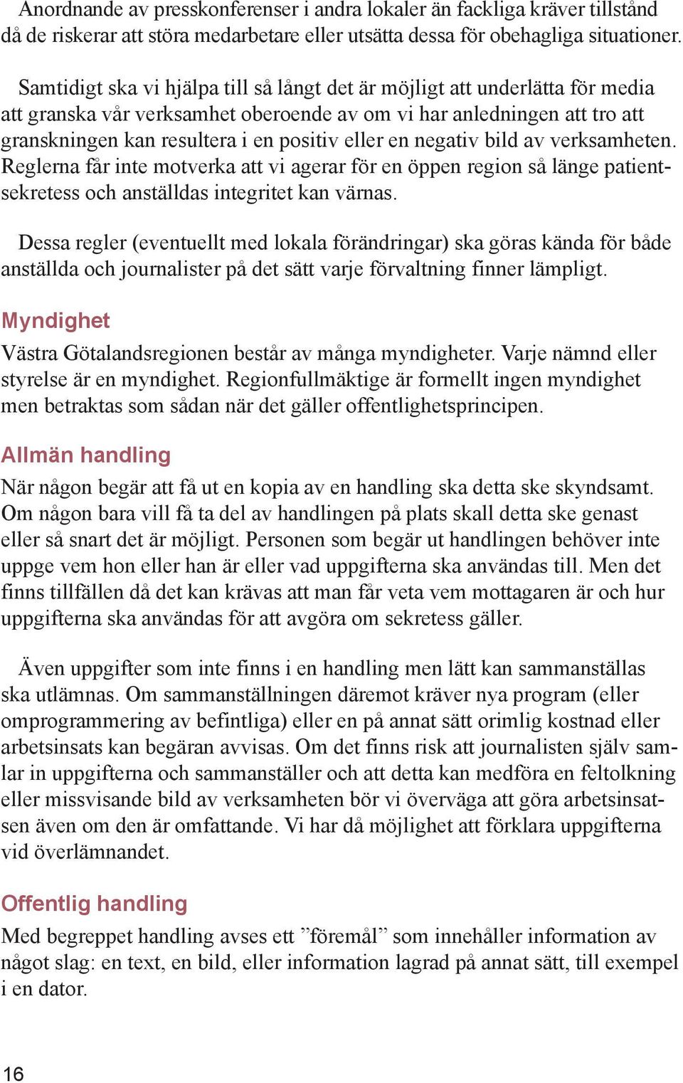 en negativ bild av verksamheten. Reglerna får inte motverka att vi agerar för en öppen region så länge patientsekretess och anställdas integritet kan värnas.