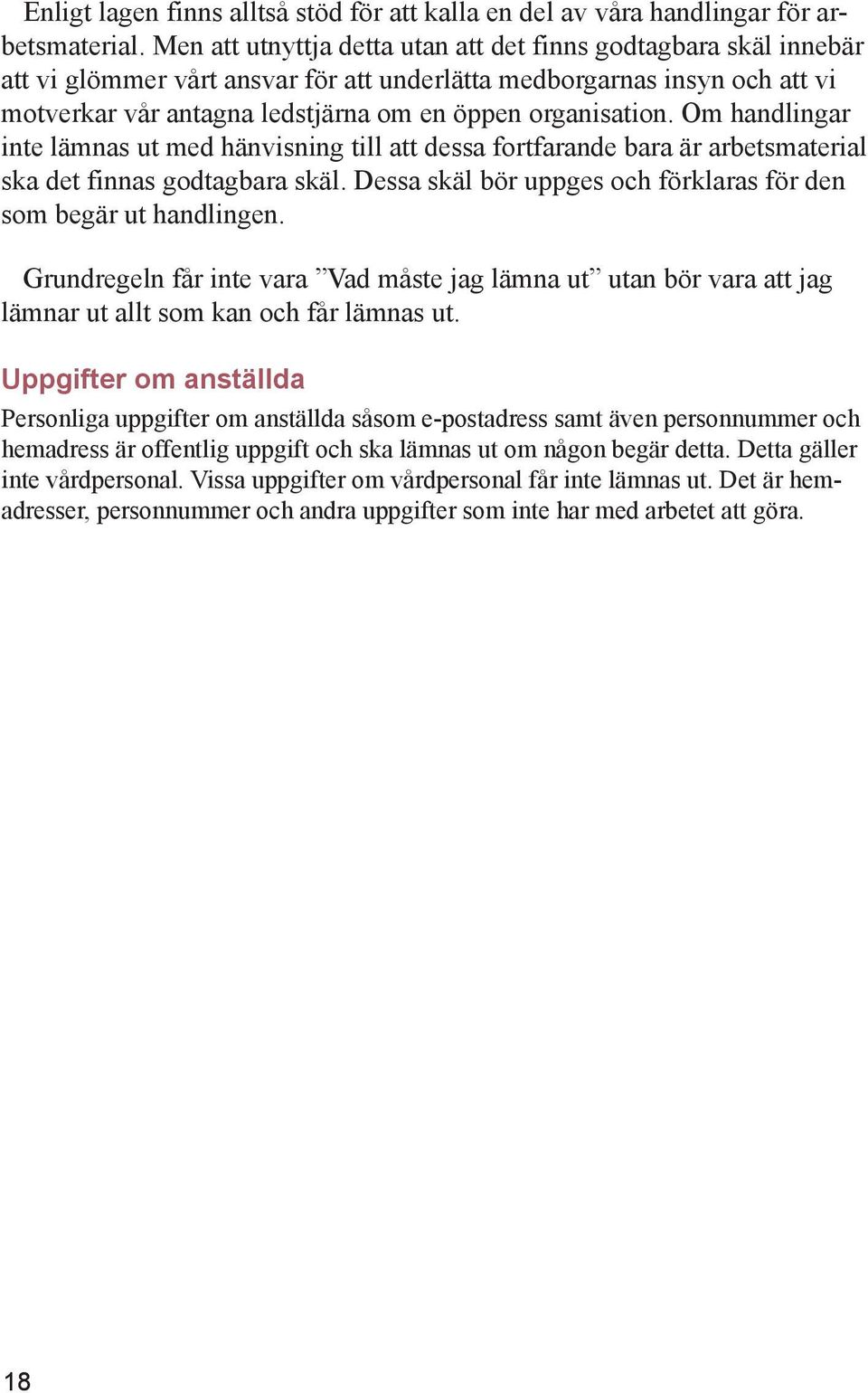 Om handlingar inte lämnas ut med hänvisning till att dessa fortfarande bara är arbetsmaterial ska det finnas godtagbara skäl. Dessa skäl bör uppges och förklaras för den som begär ut handlingen.