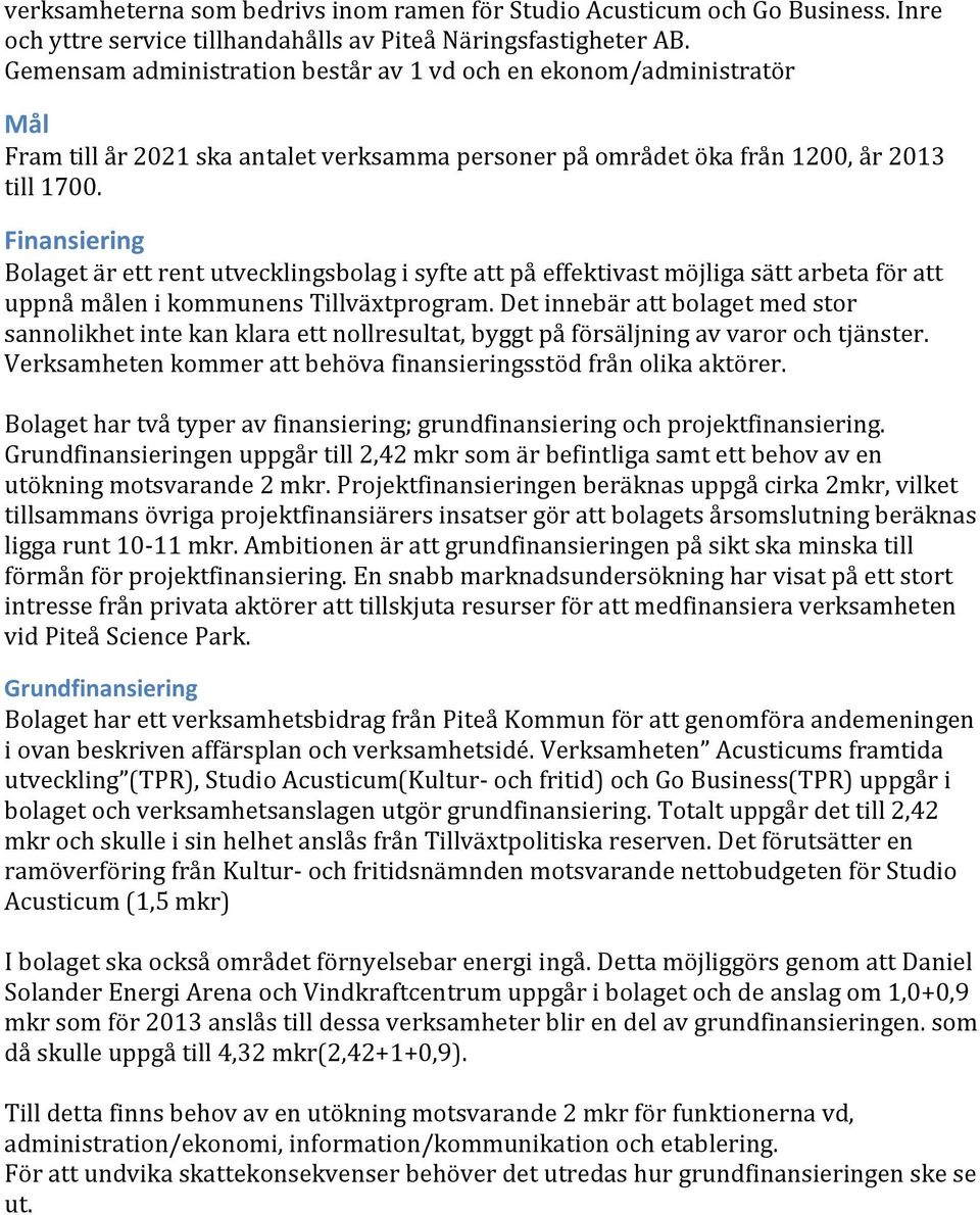 Finansiering Bolaget är ett rent utvecklingsbolag i syfte att på effektivast möjliga sätt arbeta för att uppnå målen i kommunens Tillväxtprogram.