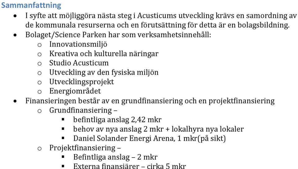 Bolaget/Science Parken har som verksamhetsinnehåll: o Innovationsmiljö o Kreativa och kulturella näringar o Studio Acusticum o Utveckling av den fysiska miljön o