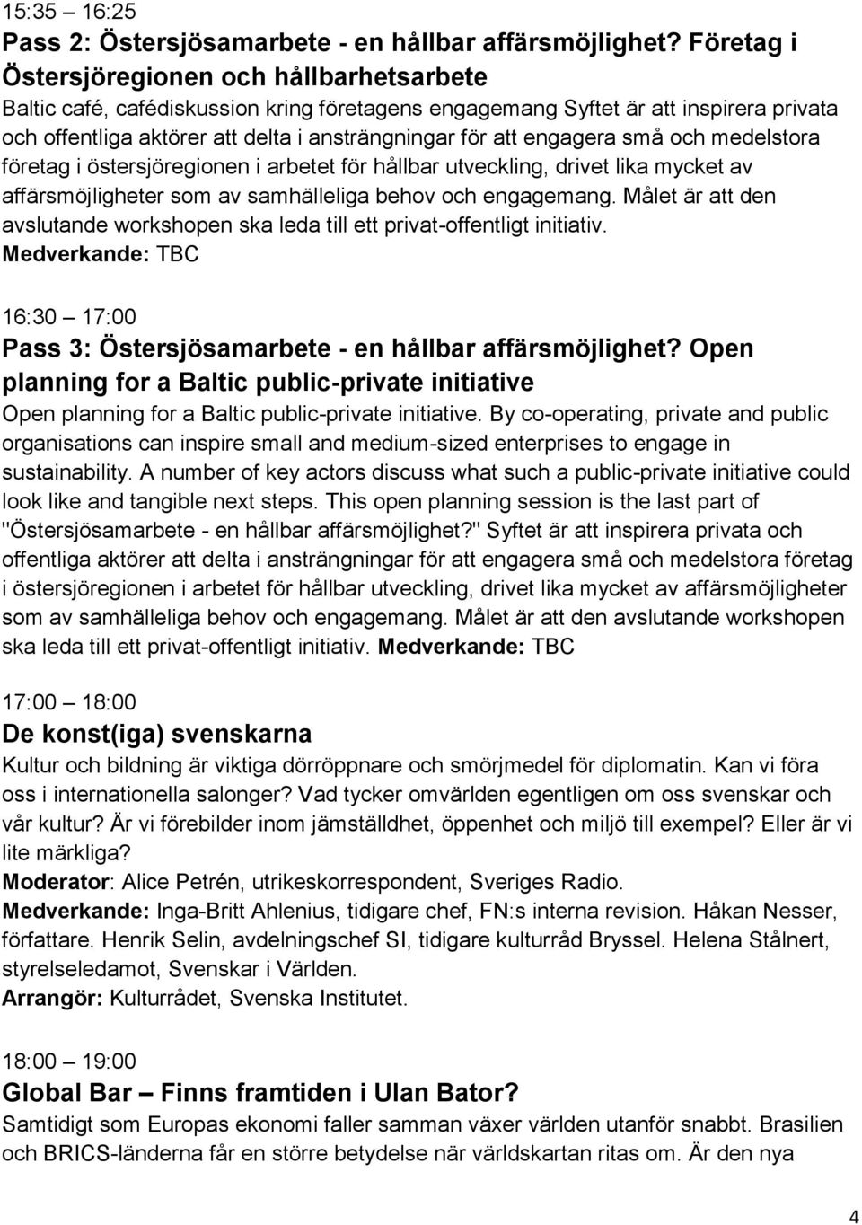 engagera små och medelstora företag i östersjöregionen i arbetet för hållbar utveckling, drivet lika mycket av affärsmöjligheter som av samhälleliga behov och engagemang.