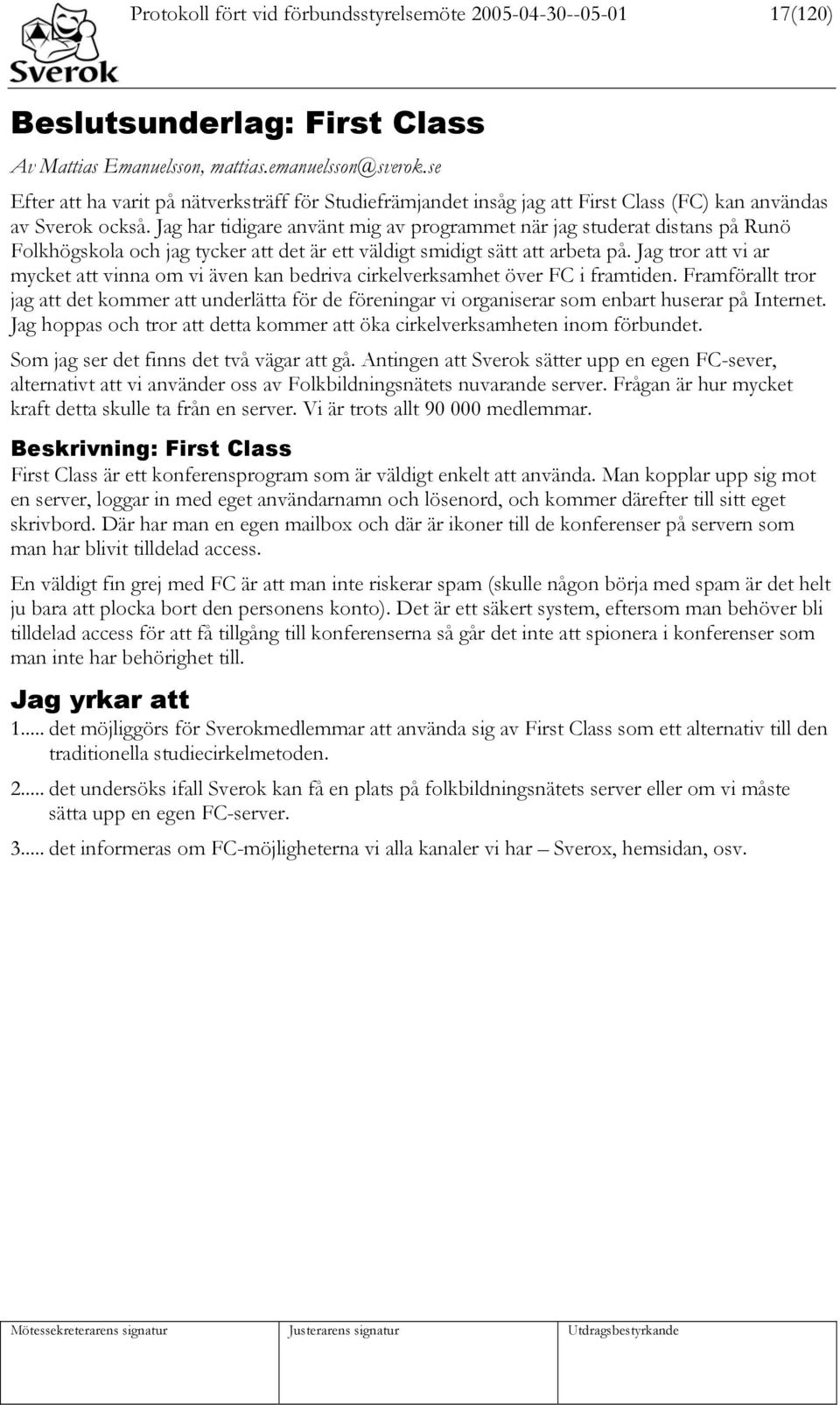 Jag har tidigare använt mig av programmet när jag studerat distans på Runö Folkhögskola och jag tycker att det är ett väldigt smidigt sätt att arbeta på.