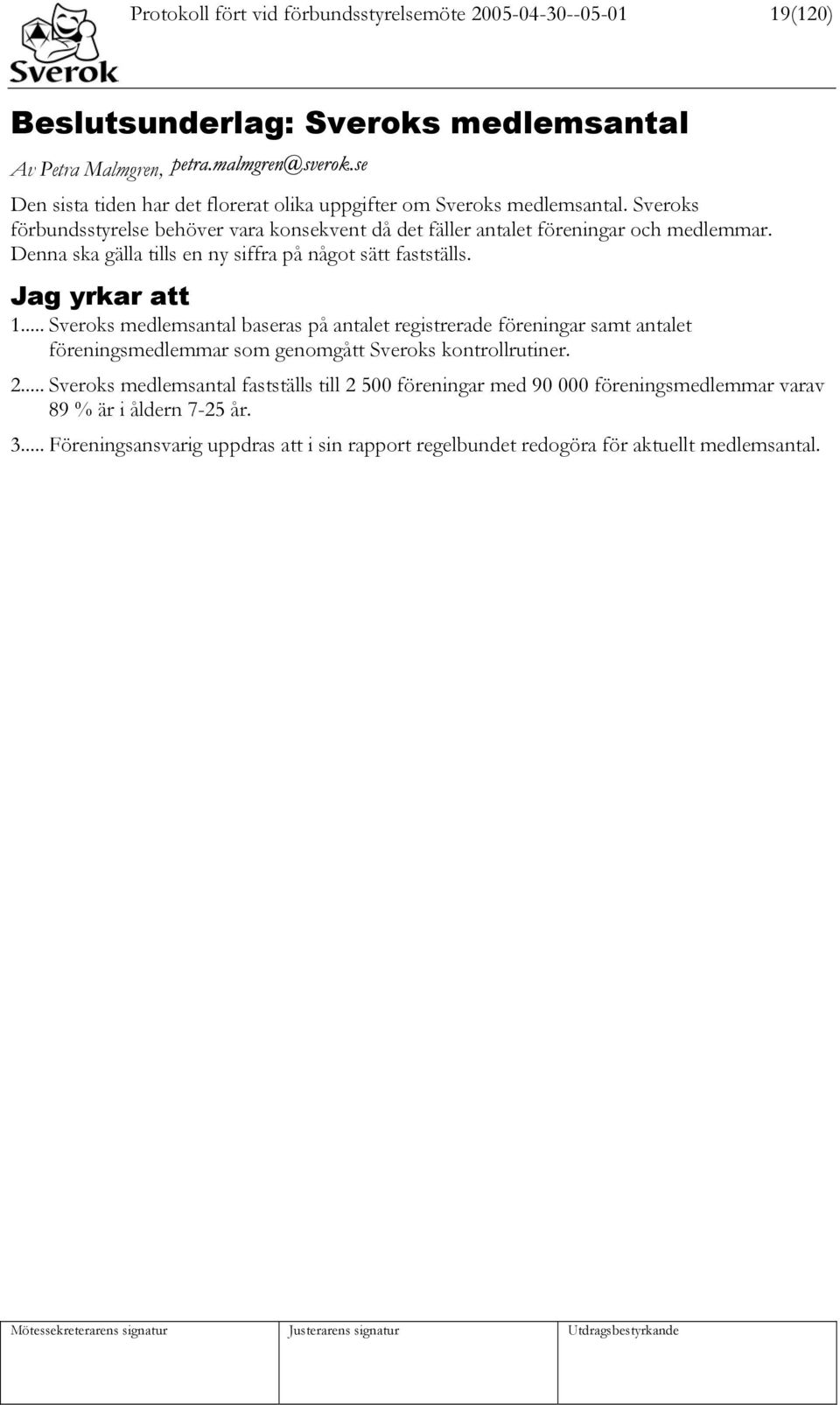 Jag yrkar att 1... Sveroks medlemsantal baseras på antalet registrerade föreningar samt antalet föreningsmedlemmar som genomgått Sveroks kontrollrutiner. 2.
