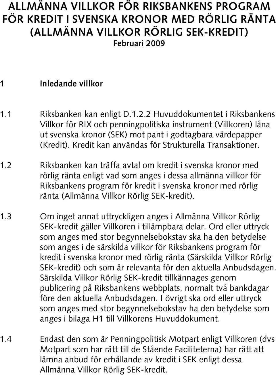 2 Huvuddokumentet i Riksbankens Villkor för RIX och penningpolitiska instrument (Villkoren) låna ut svenska kronor (SEK) mot pant i godtagbara värdepapper (Kredit).