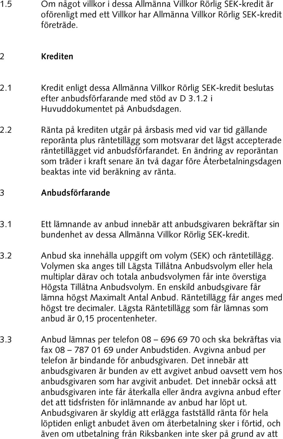 2 Ränta på krediten utgår på årsbasis med vid var tid gällande reporänta plus räntetillägg som motsvarar det lägst accepterade räntetillägget vid anbudsförfarandet.