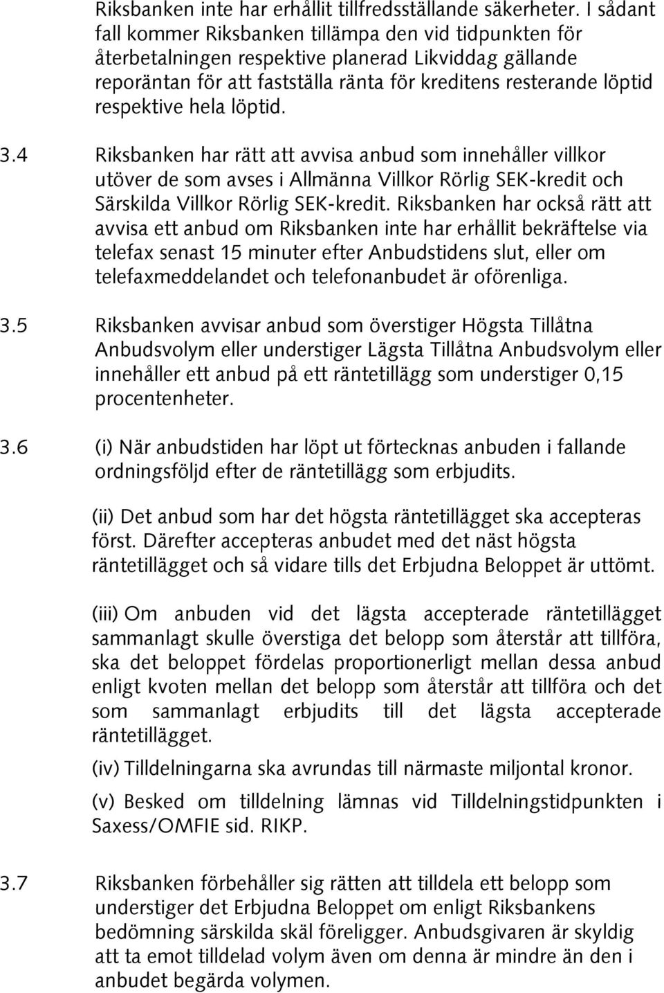 hela löptid. 3.4 Riksbanken har rätt att avvisa anbud som innehåller villkor utöver de som avses i Allmänna Villkor Rörlig SEK-kredit och Särskilda Villkor Rörlig SEK-kredit.