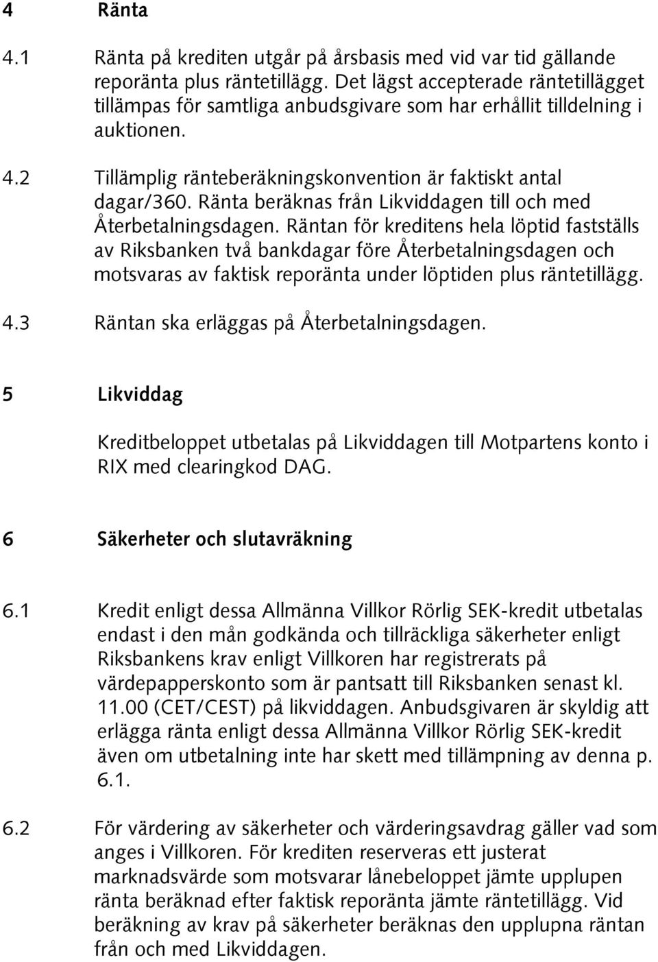 Ränta beräknas från Likviddagen till och med Återbetalningsdagen.