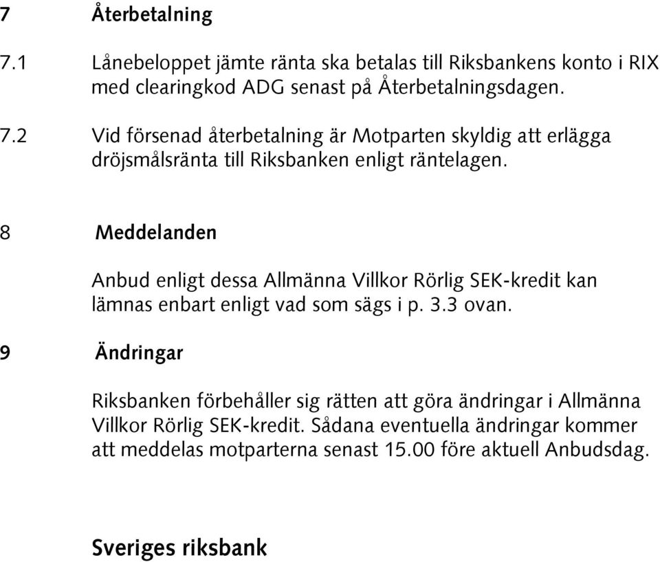 9 Ändringar Riksbanken förbehåller sig rätten att göra ändringar i Allmänna Villkor Rörlig SEK-kredit.