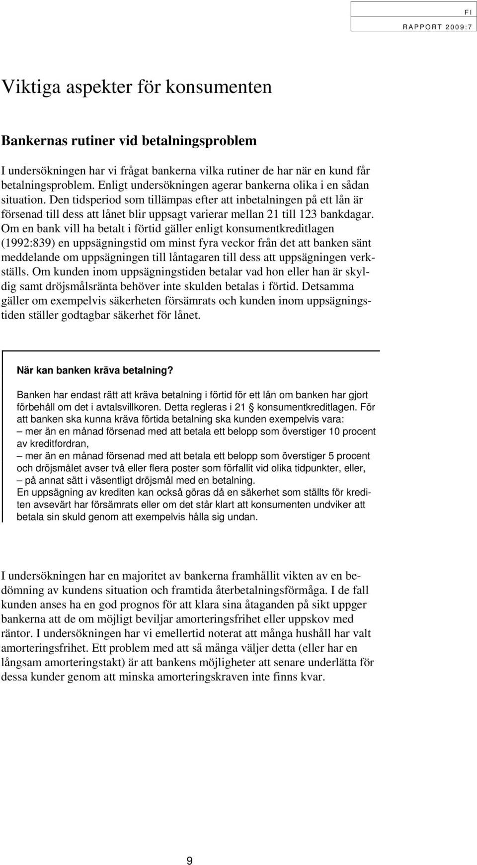 Den tidsperiod som tillämpas efter att inbetalningen på ett lån är försenad till dess att lånet blir uppsagt varierar mellan 21 till 123 bankdagar.